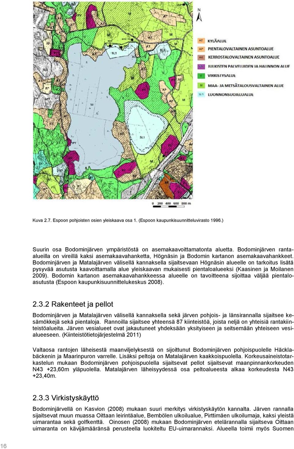 Bodominjärven ja Matalajärven välisellä kannaksella sijaitsevaan Högnäsin alueelle on tarkoitus lisätä pysyvää asutusta kaavoittamalla alue yleiskaavan mukaisesti pientaloalueeksi (Kaasinen ja