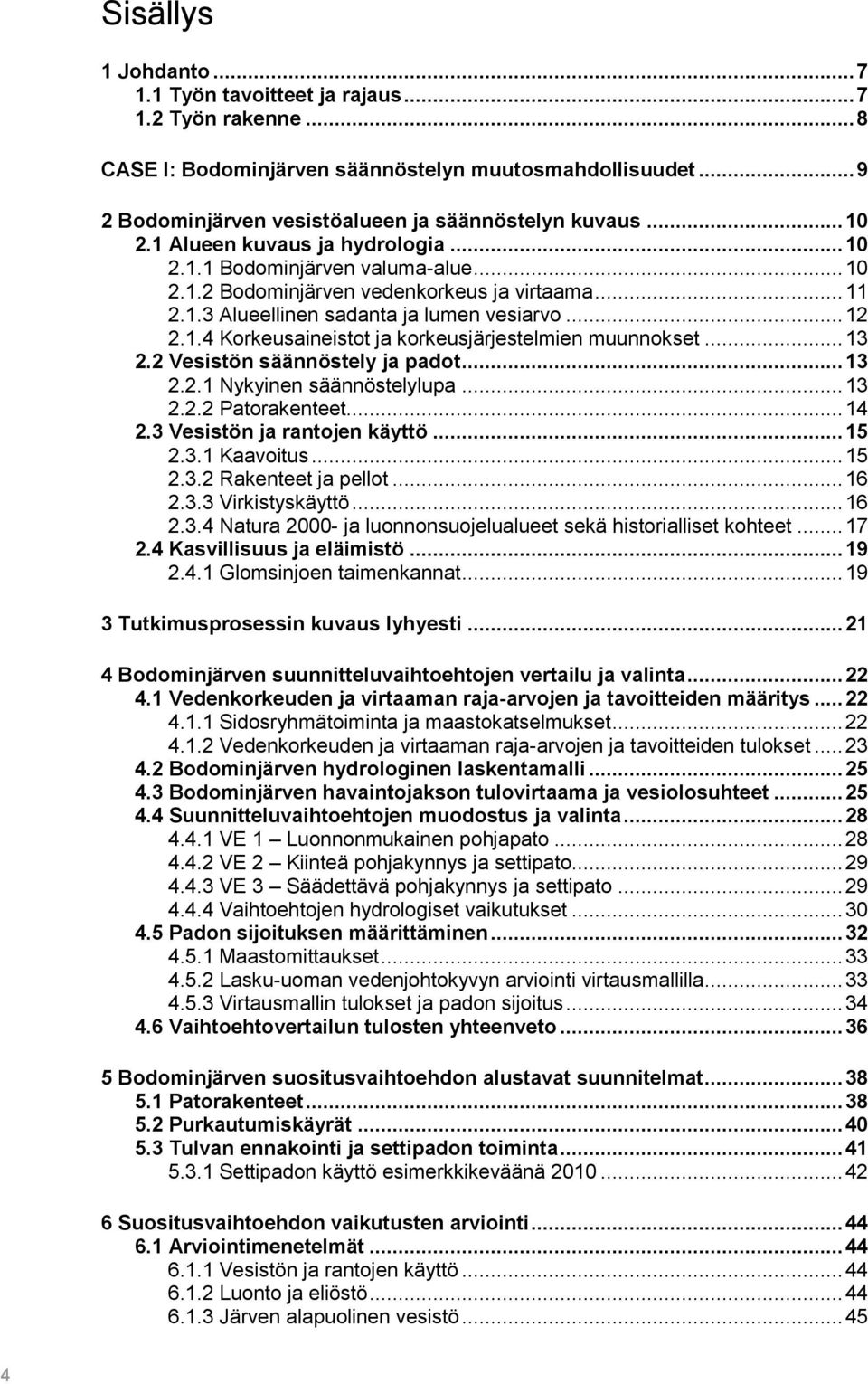 .. 13 2.2 Vesistön säännöstely ja padot... 13 2.2.1 Nykyinen säännöstelylupa... 13 2.2.2 Patorakenteet... 14 2.3 Vesistön ja rantojen käyttö... 15 2.3.1 Kaavoitus... 15 2.3.2 Rakenteet ja pellot.