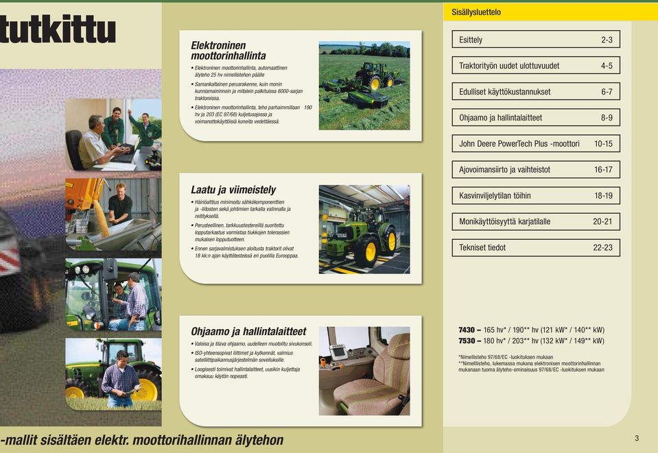 Sisällysluettelo Esittely -3 Traktorityön uudet ulottuvuudet 4-5 Edulliset käyttökustannukset 6-7 Ohjaamo ja hallintalaitteet 8-9 John Deere PowerTech Plus -moottori 10-15 Laatu ja viimeistely