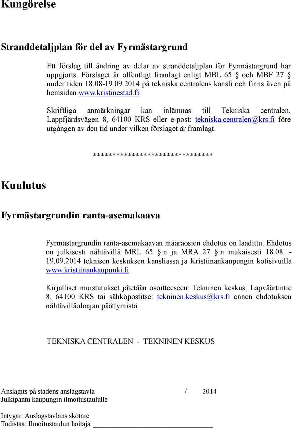 ns även på hemsidan www.kristinestad.fi. Skriftliga anmärkningar kan inlämnas till Tekniska centralen, Lappfjärdsvägen 8, 64100 KRS eller e-post: tekniska.centralen@krs.