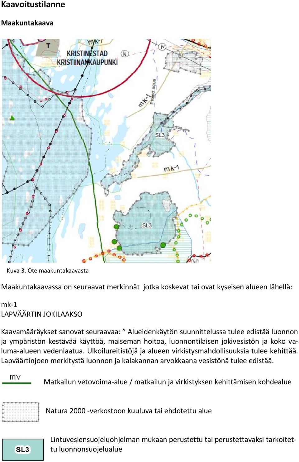 suunnittelussa tulee edistää luonnon ja ympäristön kestävää käyttöä, maiseman hoitoa, luonnontilaisen jokivesistön ja koko valuma-alueen vedenlaatua.