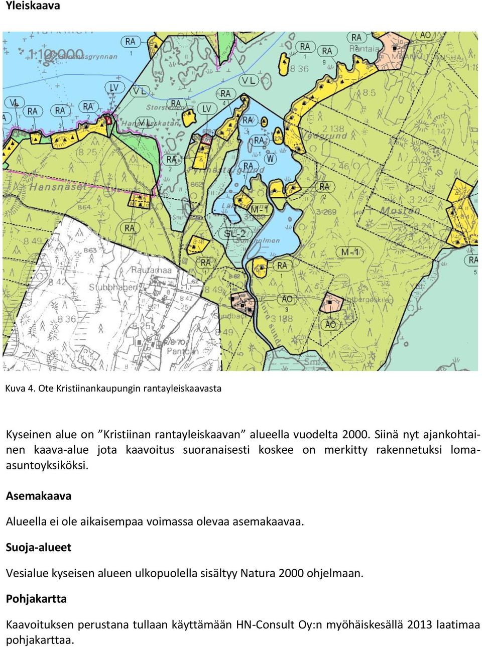 Siinä nyt ajankohtainen kaava-alue jota kaavoitus suoranaisesti koskee on merkitty rakennetuksi lomaasuntoyksiköksi.