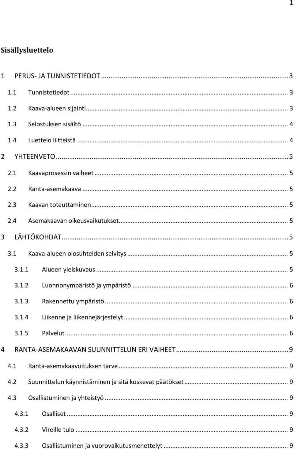 .. 5 3.1.2 Luonnonympäristö ja ympäristö... 6 3.1.3 Rakennettu ympäristö... 6 3.1.4 Liikenne ja liikennejärjestelyt... 6 3.1.5 Palvelut... 6 4 RANTA-ASEMAKAAVAN SUUNNITTELUN ERI VAIHEET... 9 4.