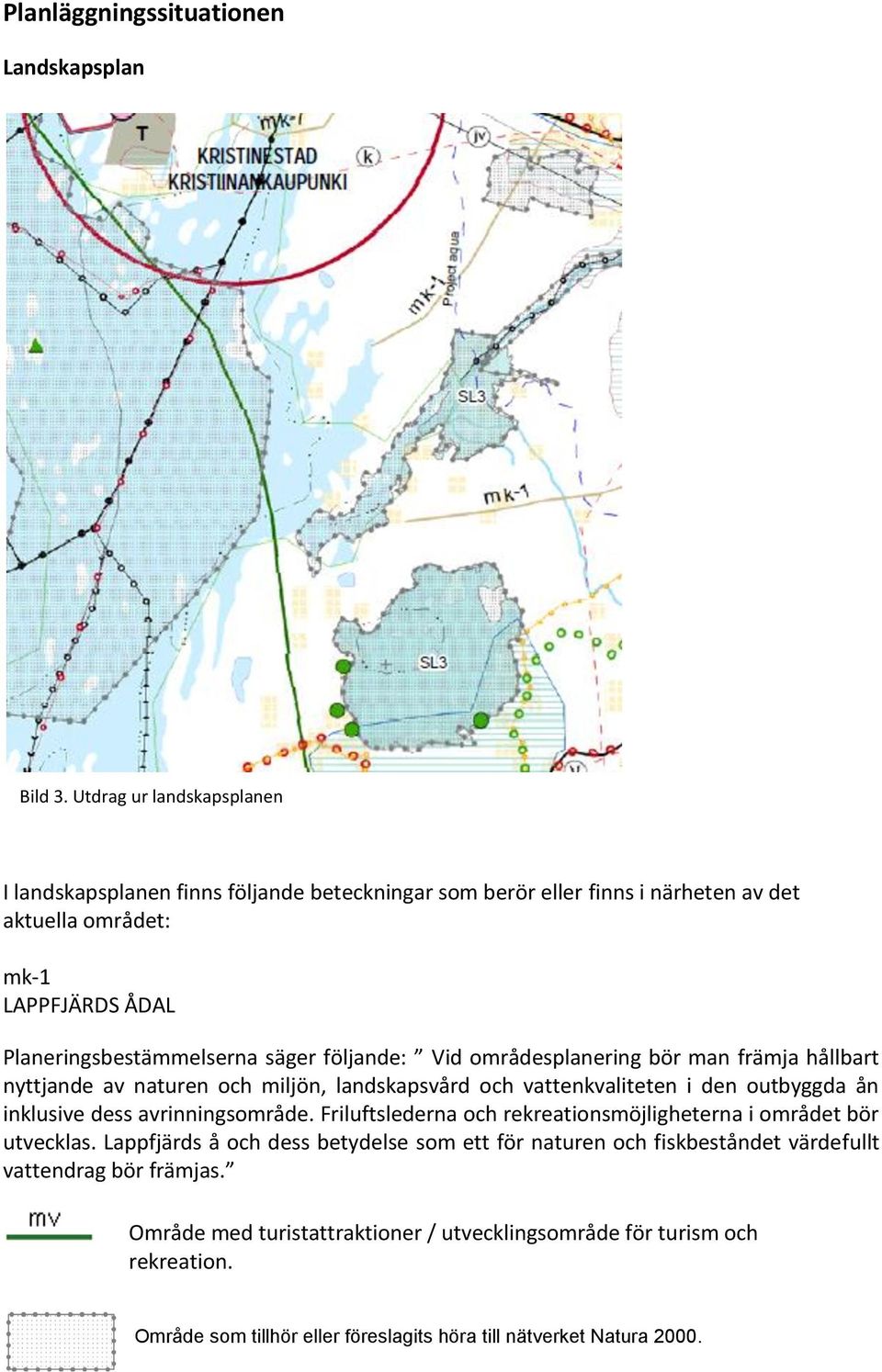 följande: Vid områdesplanering bör man främja hållbart nyttjande av naturen och miljön, landskapsvård och vattenkvaliteten i den outbyggda ån inklusive dess avrinningsområde.