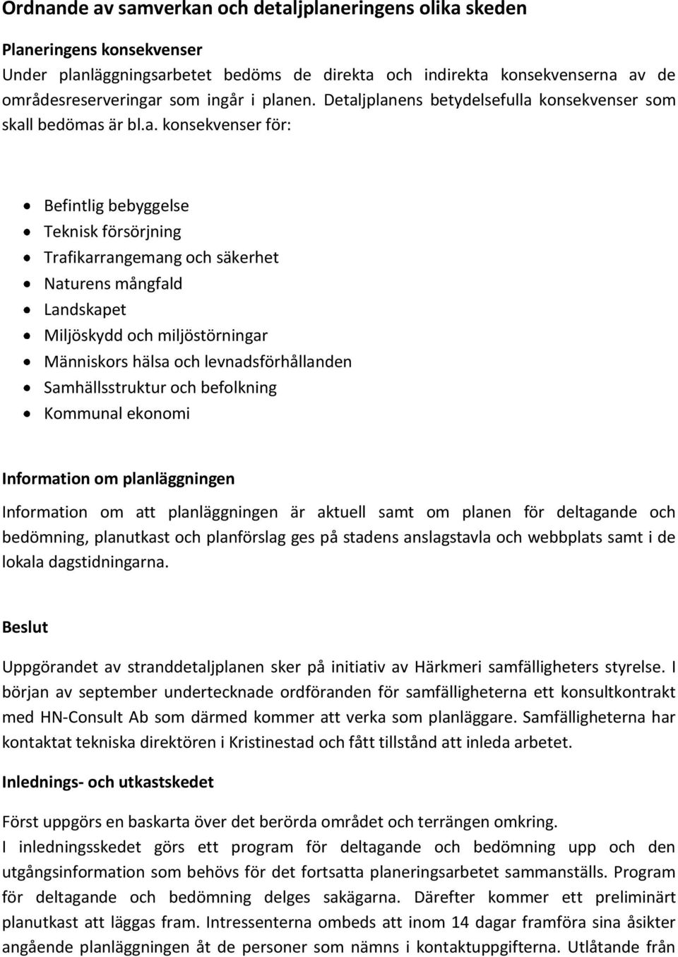Miljöskydd och miljöstörningar Människors hälsa och levnadsförhållanden Samhällsstruktur och befolkning Kommunal ekonomi Information om planläggningen Information om att planläggningen är aktuell