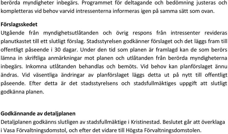 Stadsstyrelsen godkänner förslaget och det läggs fram till offentligt påseende i 30 dagar.
