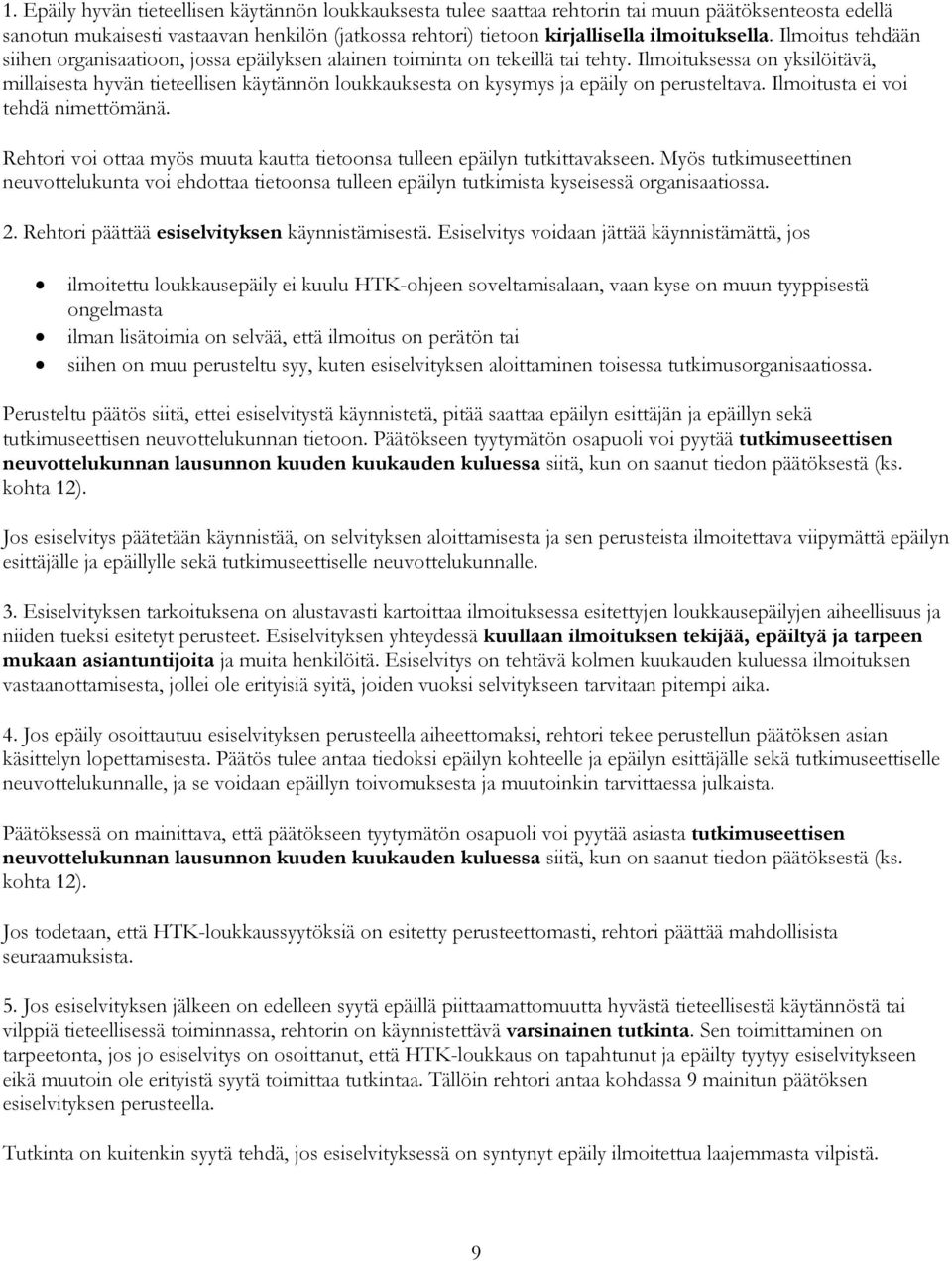 Ilmoituksessa on yksilöitävä, millaisesta hyvän tieteellisen käytännön loukkauksesta on kysymys ja epäily on perusteltava. Ilmoitusta ei voi tehdä nimettömänä.