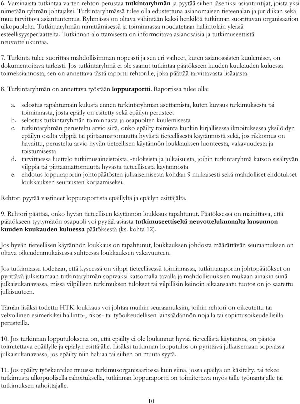 Ryhmässä on oltava vähintään kaksi henkilöä tutkinnan suorittavan organisaation ulkopuolelta. Tutkintaryhmän nimittämisessä ja toiminnassa noudatetaan hallintolain yleisiä esteellisyysperiaatteita.