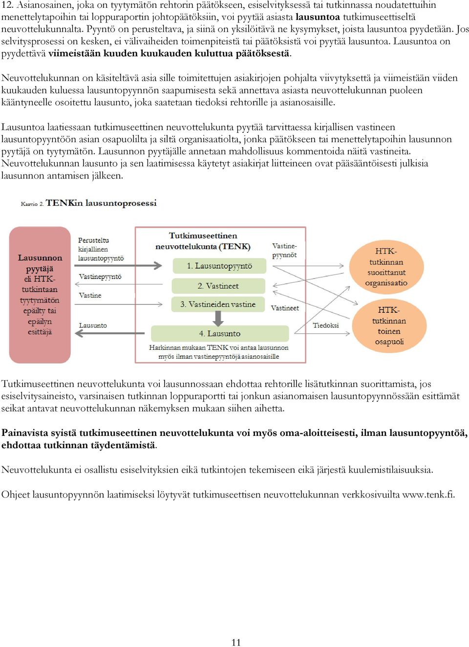 Jos selvitysprosessi on kesken, ei välivaiheiden toimenpiteistä tai päätöksistä voi pyytää lausuntoa. Lausuntoa on pyydettävä viimeistään kuuden kuukauden kuluttua päätöksestä.
