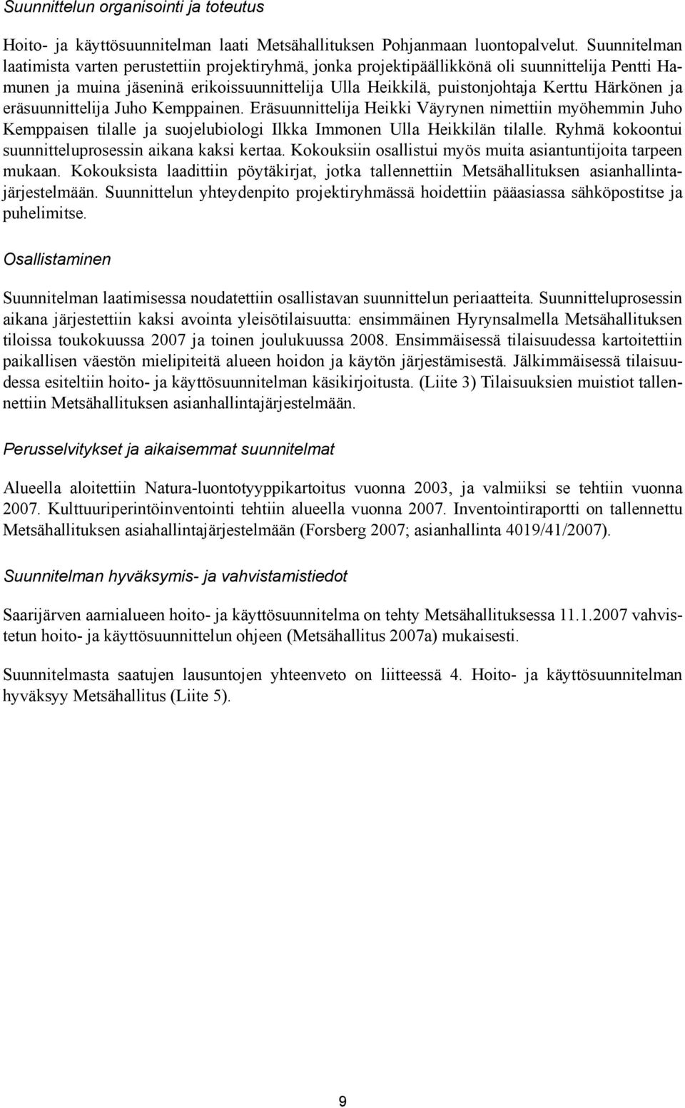 Härkönen ja eräsuunnittelija Juho Kemppainen. Eräsuunnittelija Heikki Väyrynen nimettiin myöhemmin Juho Kemppaisen tilalle ja suojelubiologi Ilkka Immonen Ulla Heikkilän tilalle.