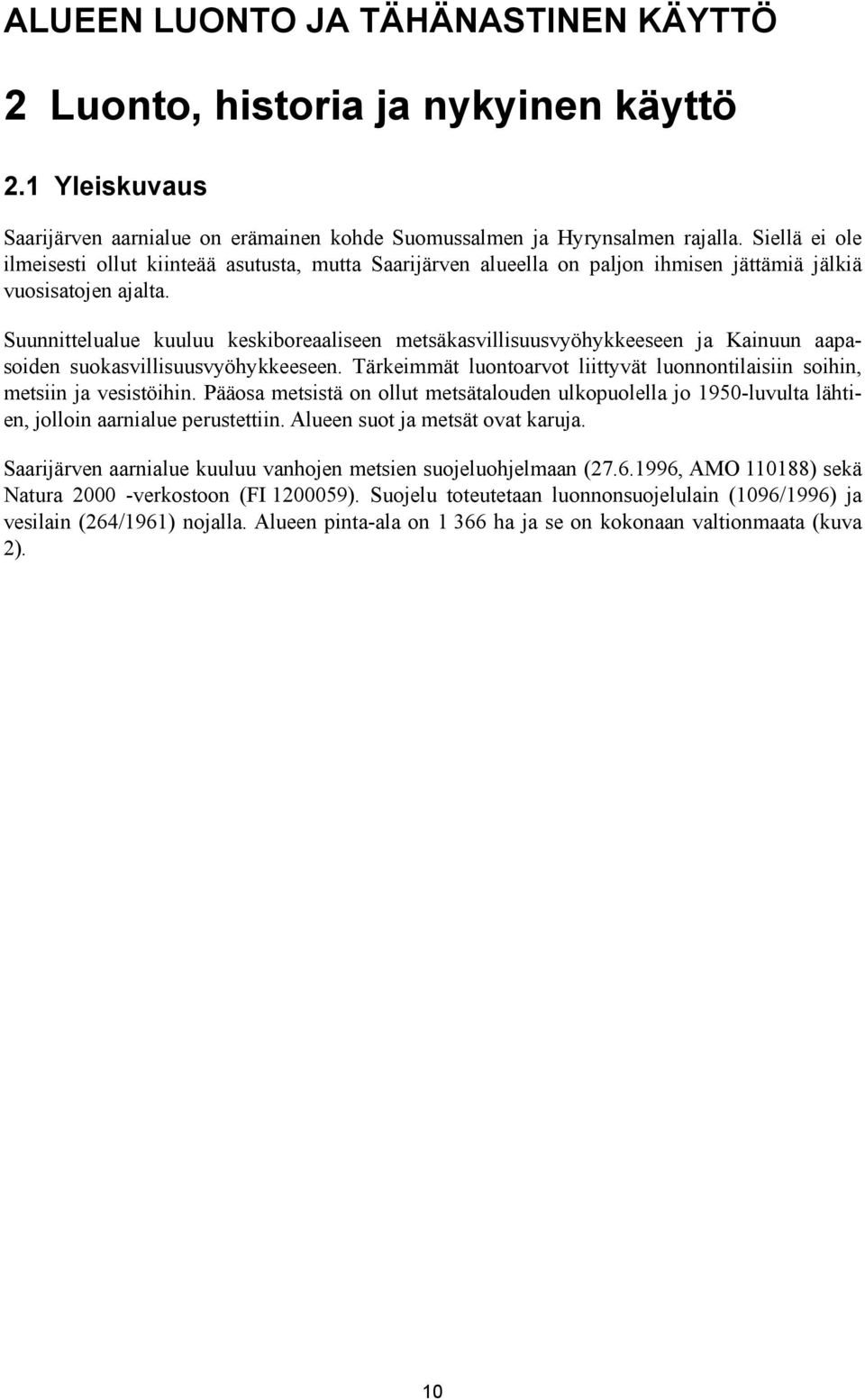 Suunnittelualue kuuluu keskiboreaaliseen metsäkasvillisuusvyöhykkeeseen ja Kainuun aapasoiden suokasvillisuusvyöhykkeeseen.