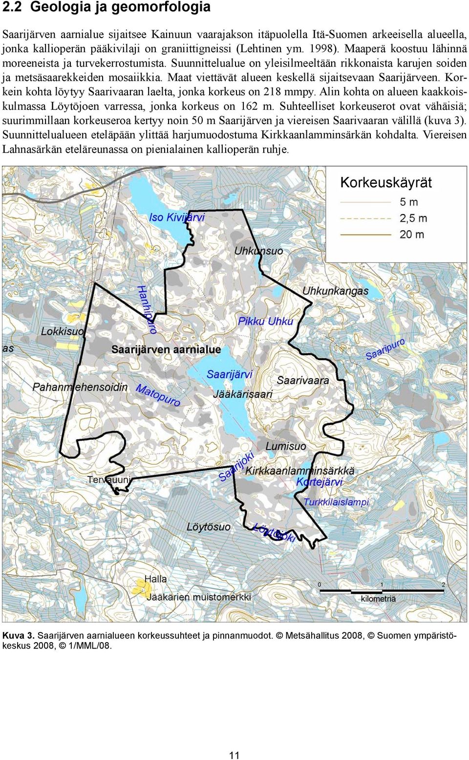 Maat viettävät alueen keskellä sijaitsevaan Saarijärveen. Korkein kohta löytyy Saarivaaran laelta, jonka korkeus on 218 mmpy.