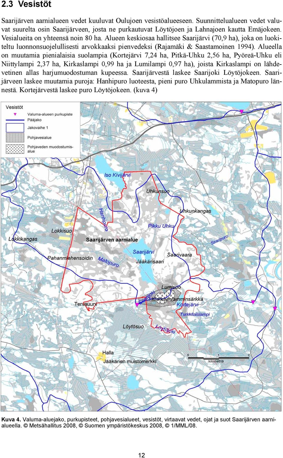 Alueella on muutamia pienialaisia suolampia (Kortejärvi 7,24 ha, Pitkä-Uhku 2,56 ha, Pyöreä-Uhku eli Niittylampi 2,37 ha, Kirkaslampi 0,99 ha ja Lumilampi 0,97 ha), joista Kirkaslampi on lähdevetinen