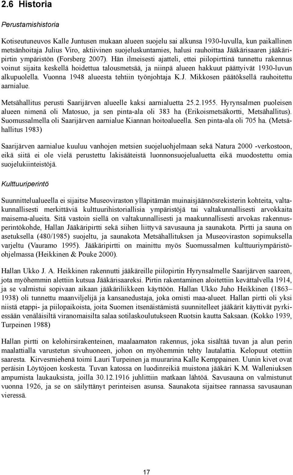 Hän ilmeisesti ajatteli, ettei piilopirttinä tunnettu rakennus voinut sijaita keskellä hoidettua talousmetsää, ja niinpä alueen hakkuut päättyivät 1930-luvun alkupuolella.