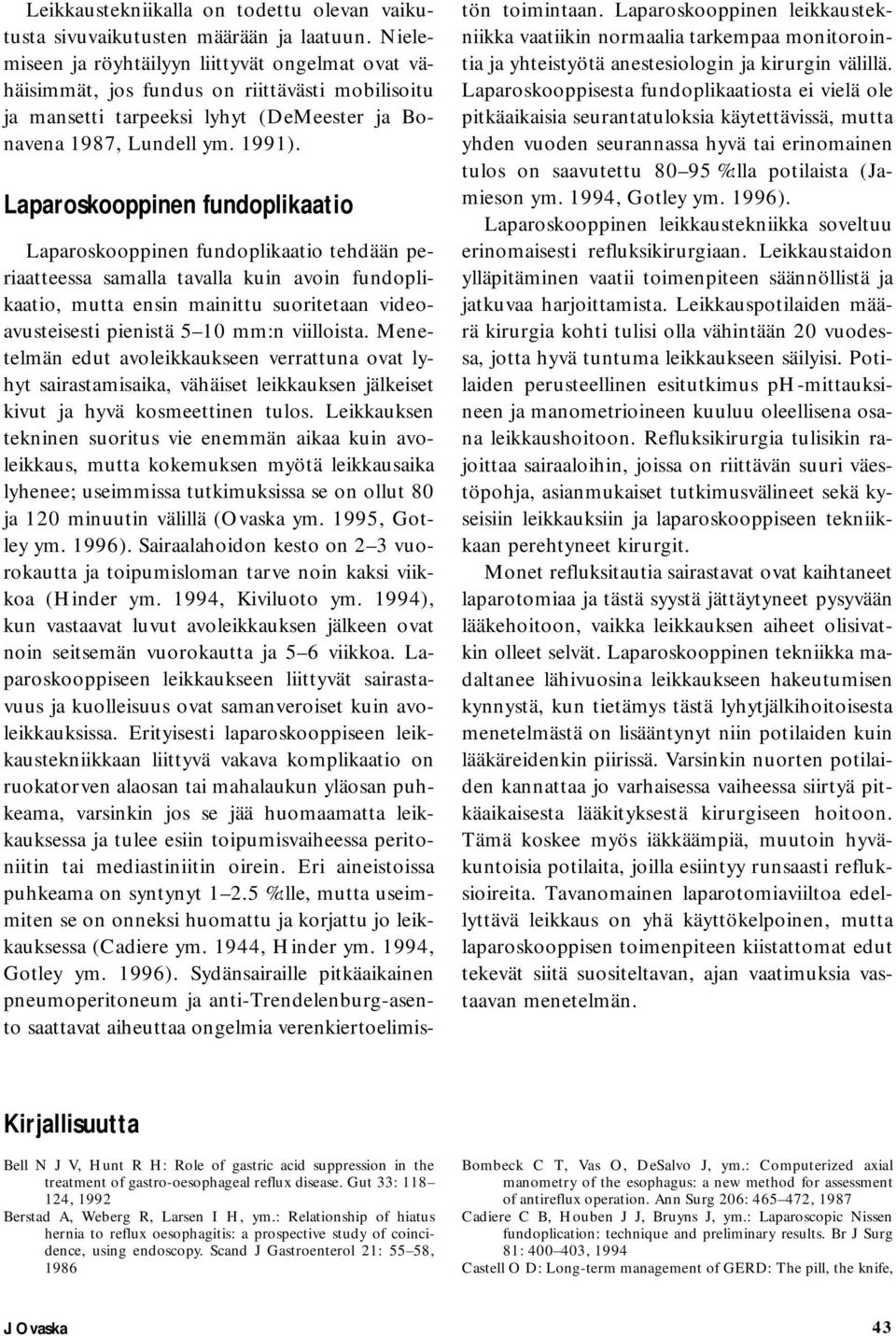 Laparoskooppinen fundoplikaatio Laparoskooppinen fundoplikaatio tehdään periaatteessa samalla tavalla kuin avoin fundoplikaatio, mutta ensin mainittu suoritetaan videoavusteisesti pienistä 5 10 mm:n