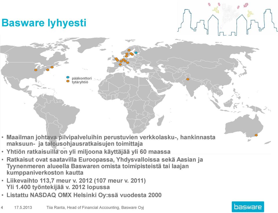 Yhdysvalloissa sekä Aasian ja Tyynenmeren alueella n omista toimipisteistä tai laajan kumppaniverkoston kautta Liikevaihto 113,7 meur v.