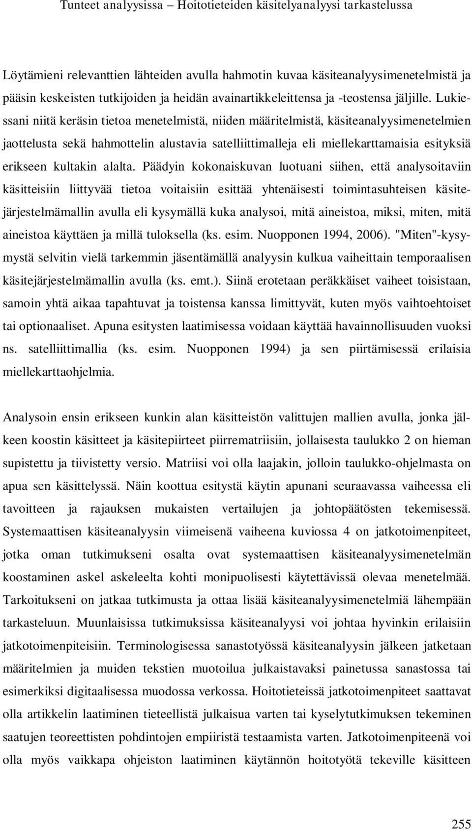 Lukiessani niitä keräsin tietoa menetelmistä, niiden määritelmistä, käsiteanalyysimenetelmien jaottelusta sekä hahmottelin alustavia satelliittimalleja eli miellekarttamaisia esityksiä erikseen