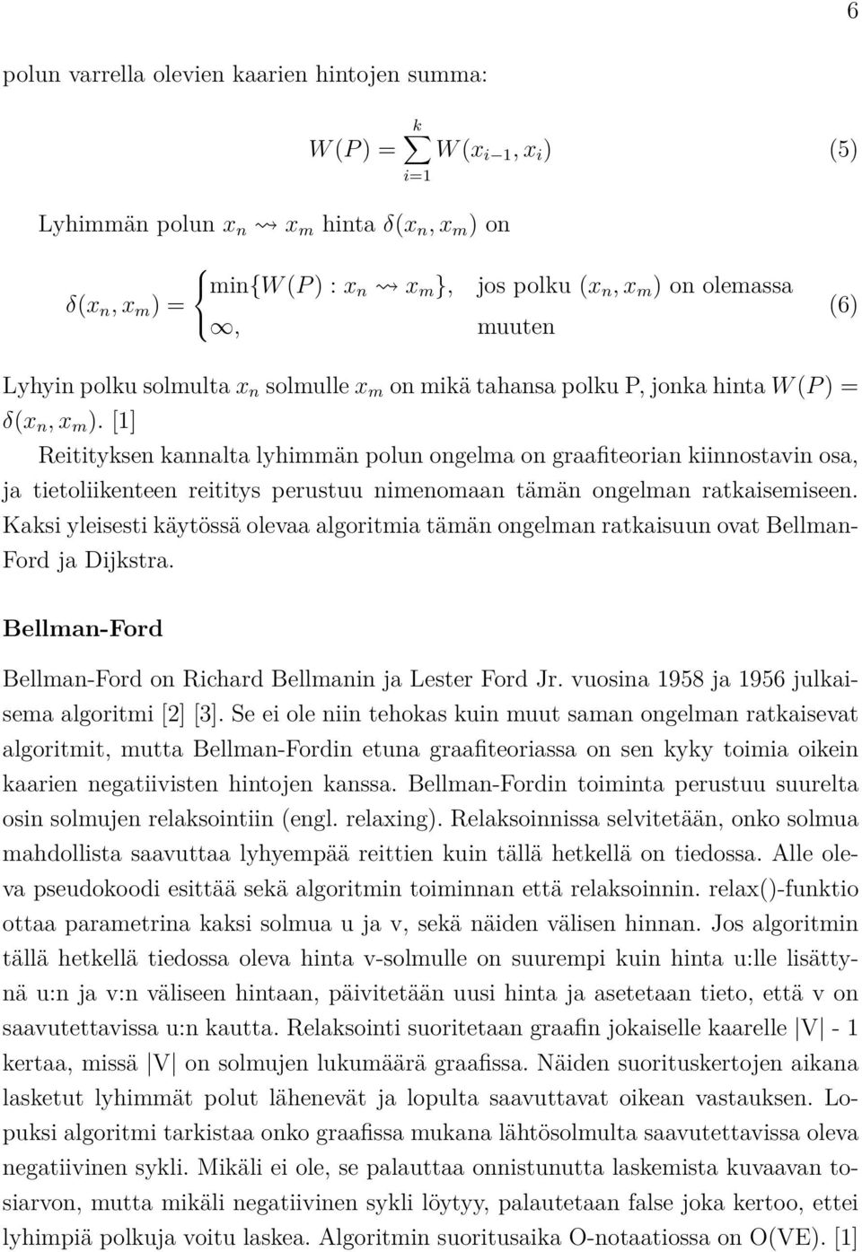 [1] Reitityksen kannalta lyhimmän polun ongelma on graafiteorian kiinnostavin osa, ja tietoliikenteen reititys perustuu nimenomaan tämän ongelman ratkaisemiseen.