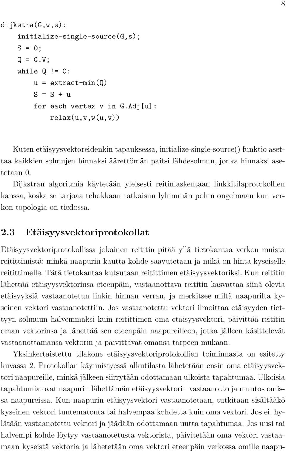 Dijkstran algoritmia käytetään yleisesti reitinlaskentaan linkkitilaprotokollien kanssa, koska se tarjoaa tehokkaan ratkaisun lyhimmän polun ongelmaan kun verkon topologia on tiedossa. 2.