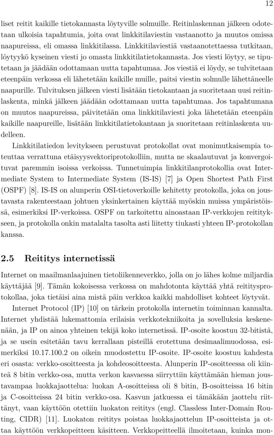 Linkkitilaviestiä vastaanotettaessa tutkitaan, löytyykö kyseinen viesti jo omasta linkkitilatietokannasta. Jos viesti löytyy, se tiputetaan ja jäädään odottamaan uutta tapahtumaa.