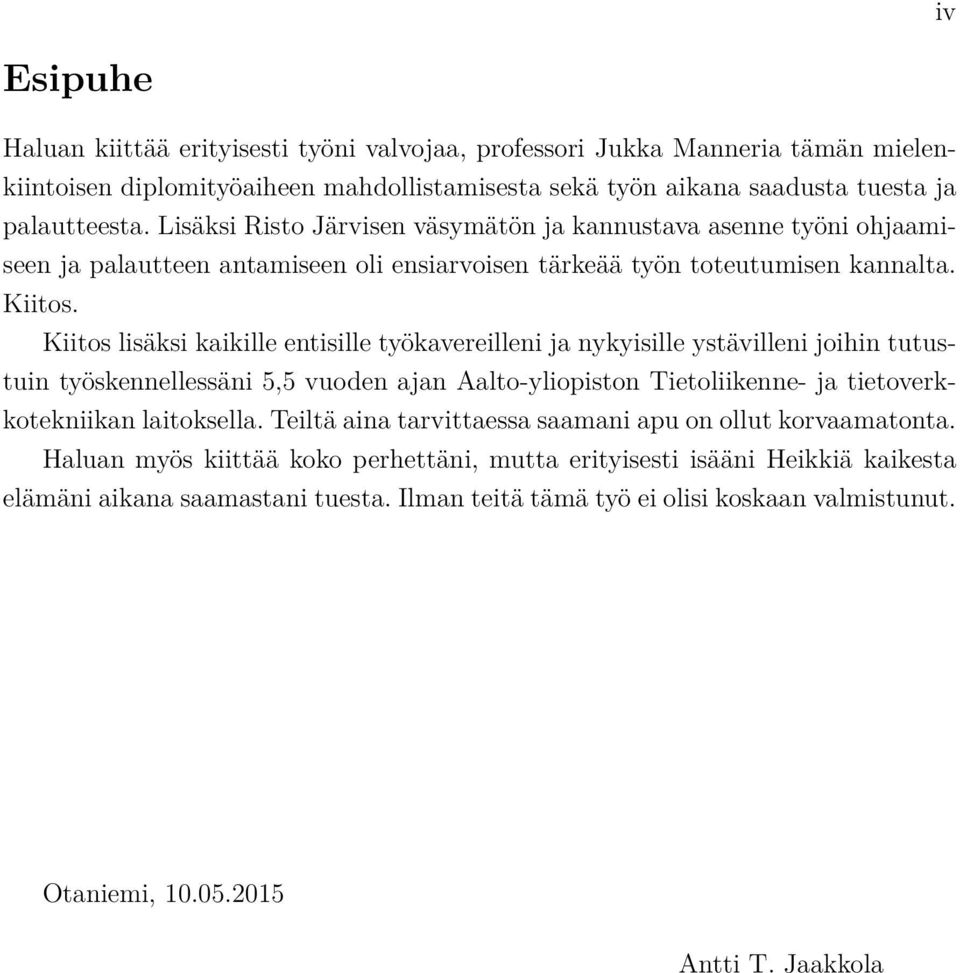 Kiitos lisäksi kaikille entisille työkavereilleni ja nykyisille ystävilleni joihin tutustuin työskennellessäni 5,5 vuoden ajan Aalto-yliopiston Tietoliikenne- ja tietoverkkotekniikan laitoksella.