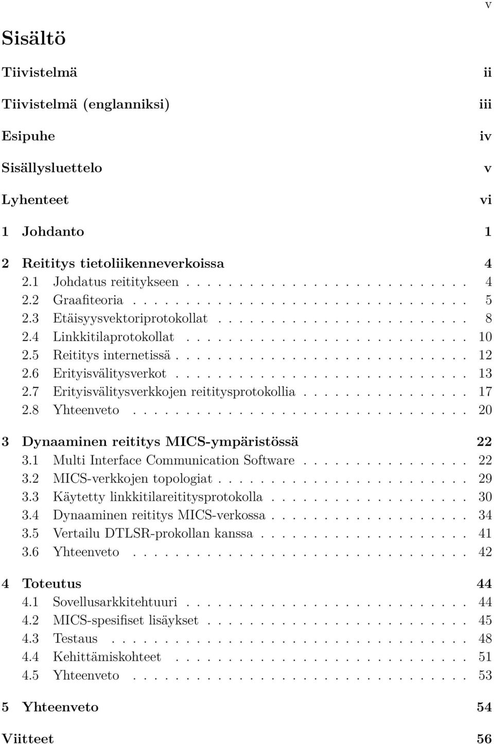 6 Erityisvälitysverkot............................ 13 2.7 Erityisvälitysverkkojen reititysprotokollia................ 17 2.8 Yhteenveto................................ 20 3 Dynaaminen reititys MICS-ympäristössä 22 3.