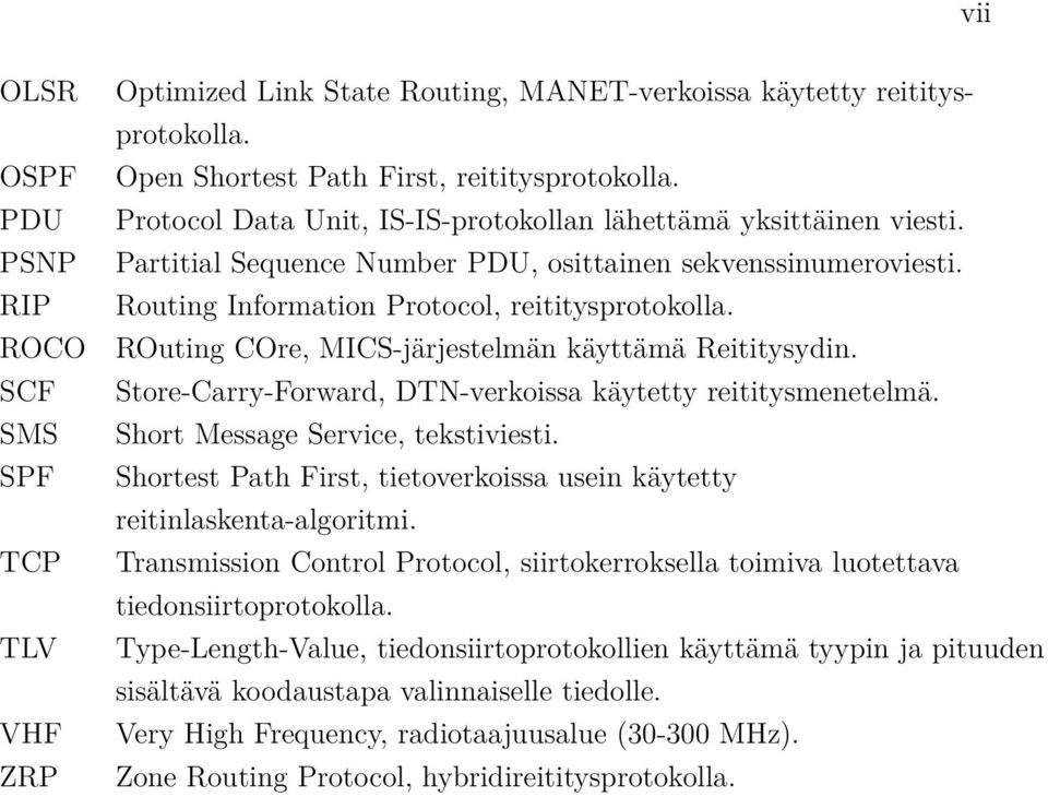 ROuting COre, MICS-järjestelmän käyttämä Reititysydin. Store-Carry-Forward, DTN-verkoissa käytetty reititysmenetelmä. Short Message Service, tekstiviesti.