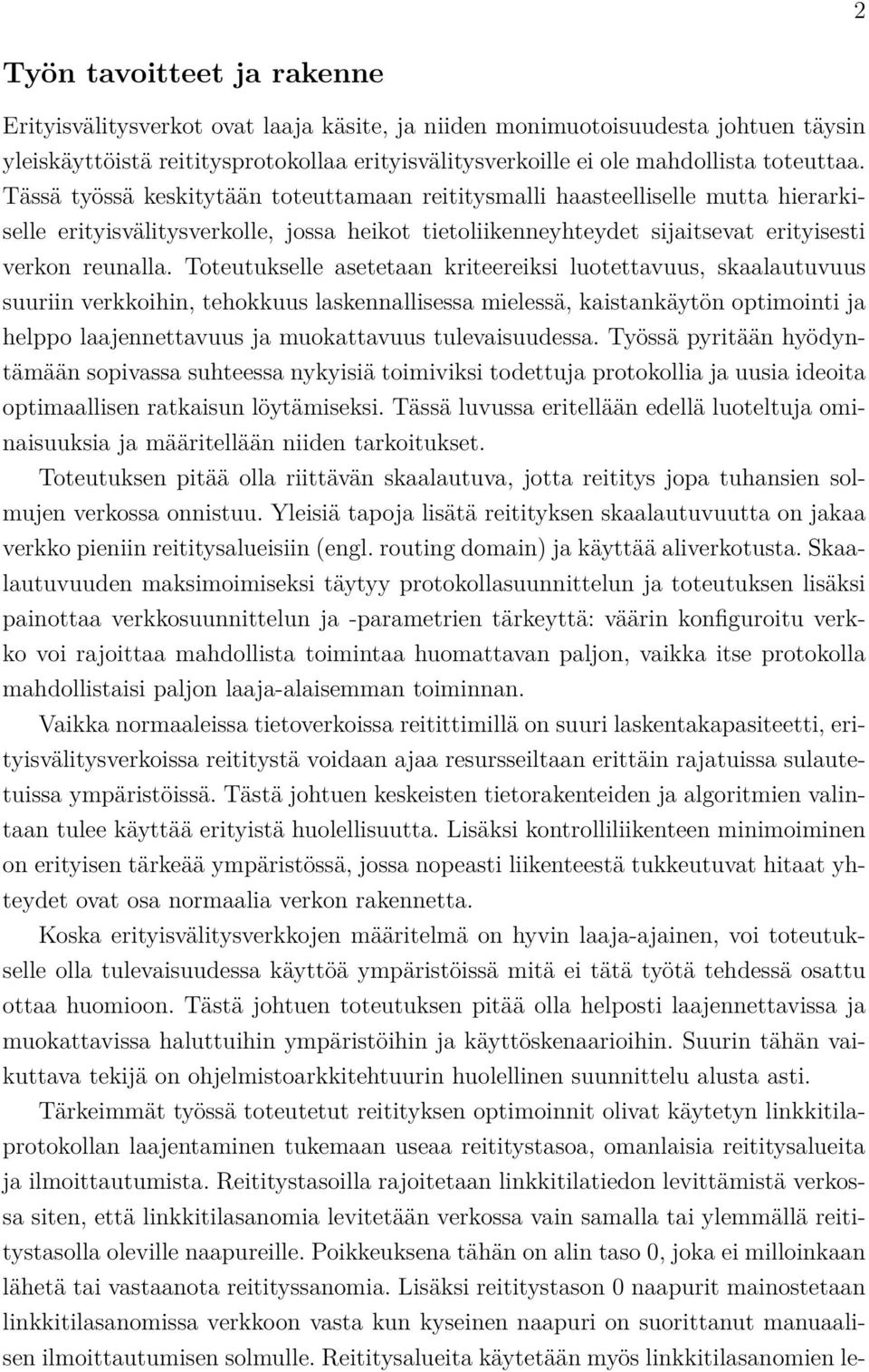 Toteutukselle asetetaan kriteereiksi luotettavuus, skaalautuvuus suuriin verkkoihin, tehokkuus laskennallisessa mielessä, kaistankäytön optimointi ja helppo laajennettavuus ja muokattavuus