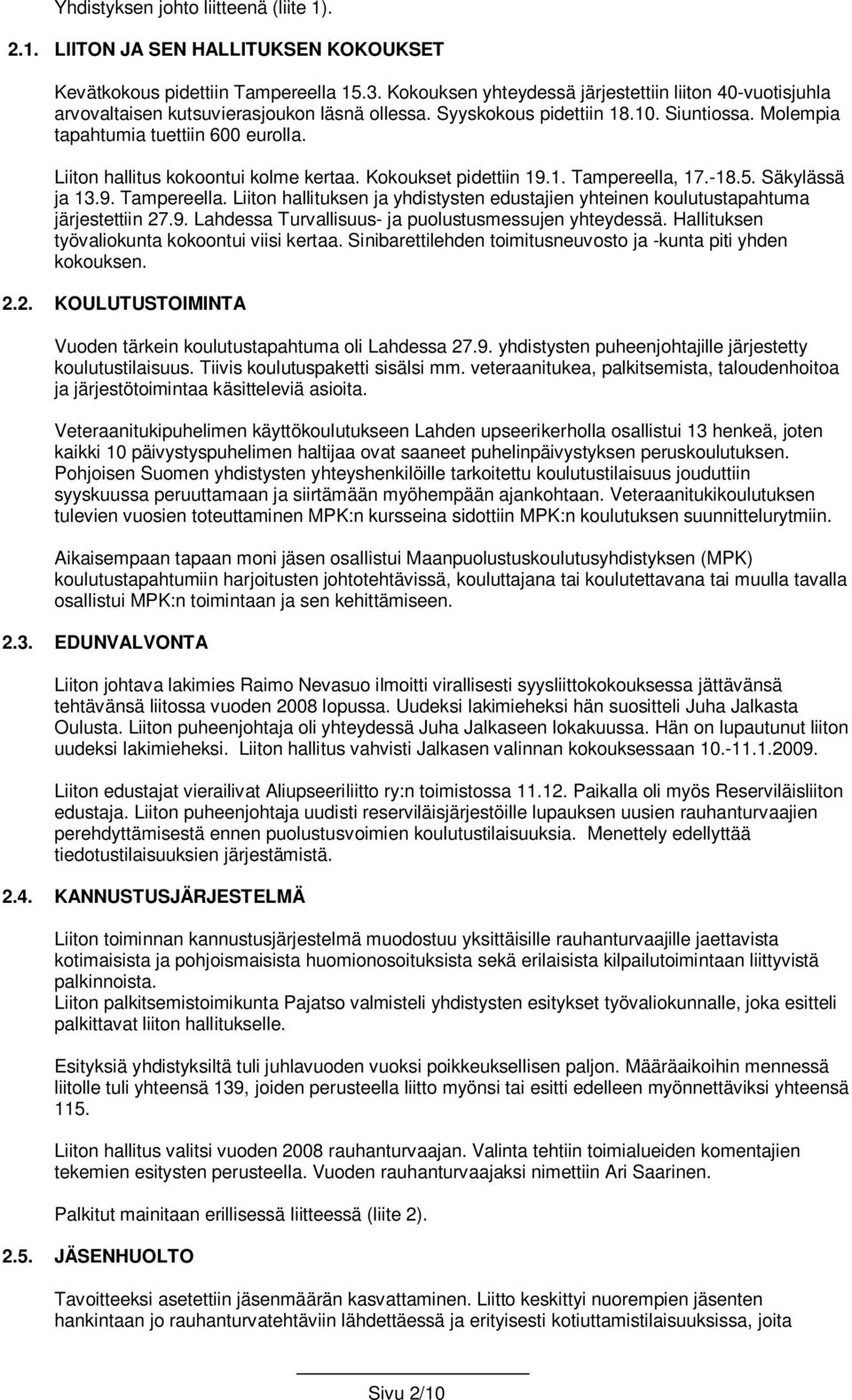 Liiton hallitus kokoontui kolme kertaa. Kokoukset pidettiin 19.1. Tampereella, 17.-18.5. Säkylässä ja 13.9. Tampereella. Liiton hallituksen ja yhdistysten edustajien yhteinen koulutustapahtuma järjestettiin 27.