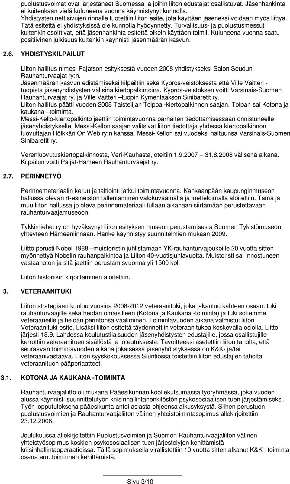 Turvallisuus- ja puolustusmessut kuitenkin osoittivat, että jäsenhankinta esitettä oikein käyttäen toimii. Kuluneena vuonna saatu positiivinen julkisuus kuitenkin käynnisti jäsenmäärän kasvun. 2.6.