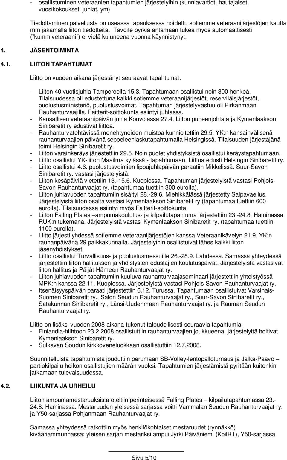 LIITON TAPAHTUMAT Liitto on vuoden aikana järjestänyt seuraavat tapahtumat: - Liiton 40.vuotisjuhla Tampereella 15.3. Tapahtumaan osallistui noin 300 henkeä.