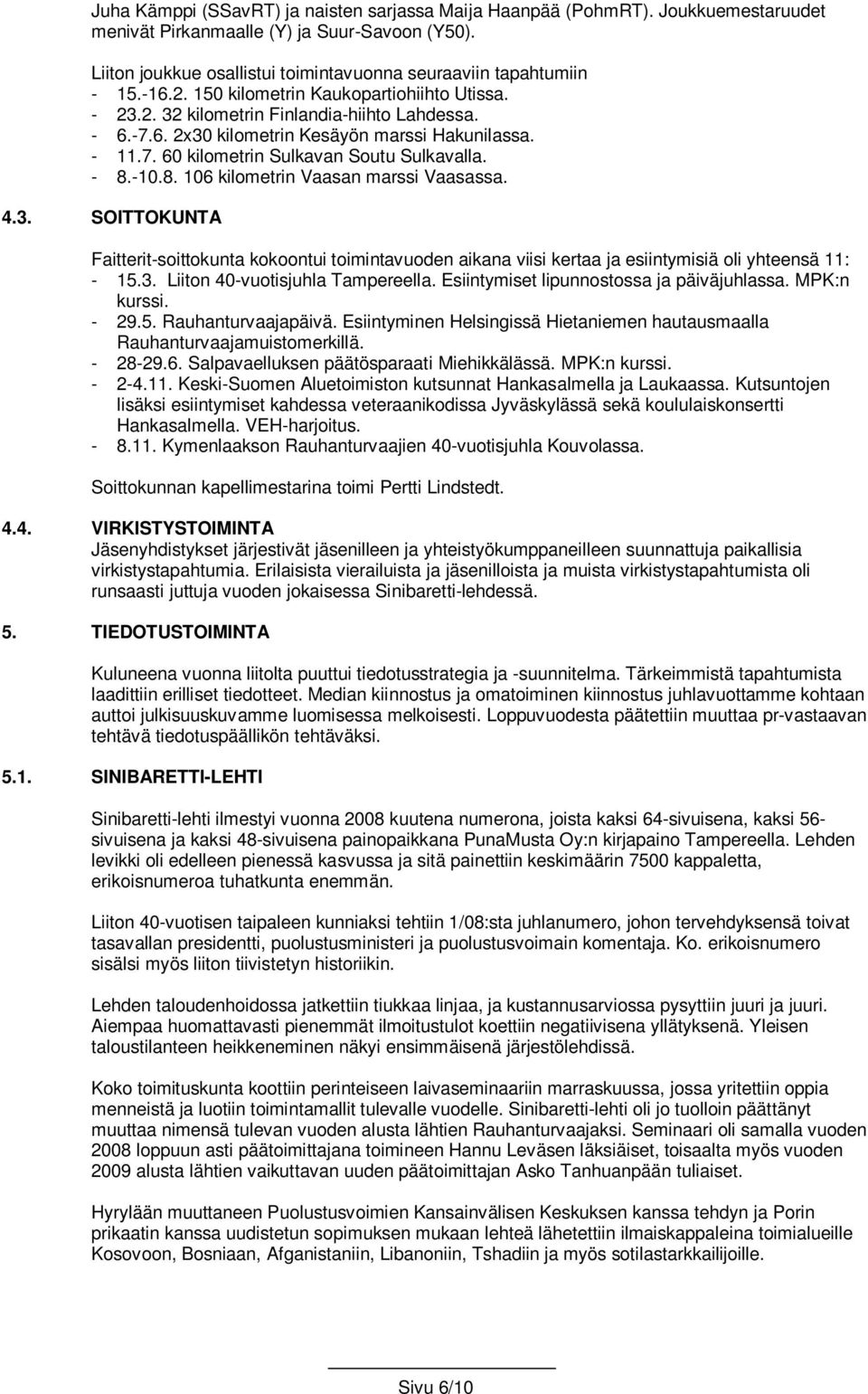 - 8.-10.8. 106 kilometrin Vaasan marssi Vaasassa. 4.3. SOITTOKUNTA Faitterit-soittokunta kokoontui toimintavuoden aikana viisi kertaa ja esiintymisiä oli yhteensä 11: - 15.3. Liiton 40-vuotisjuhla Tampereella.