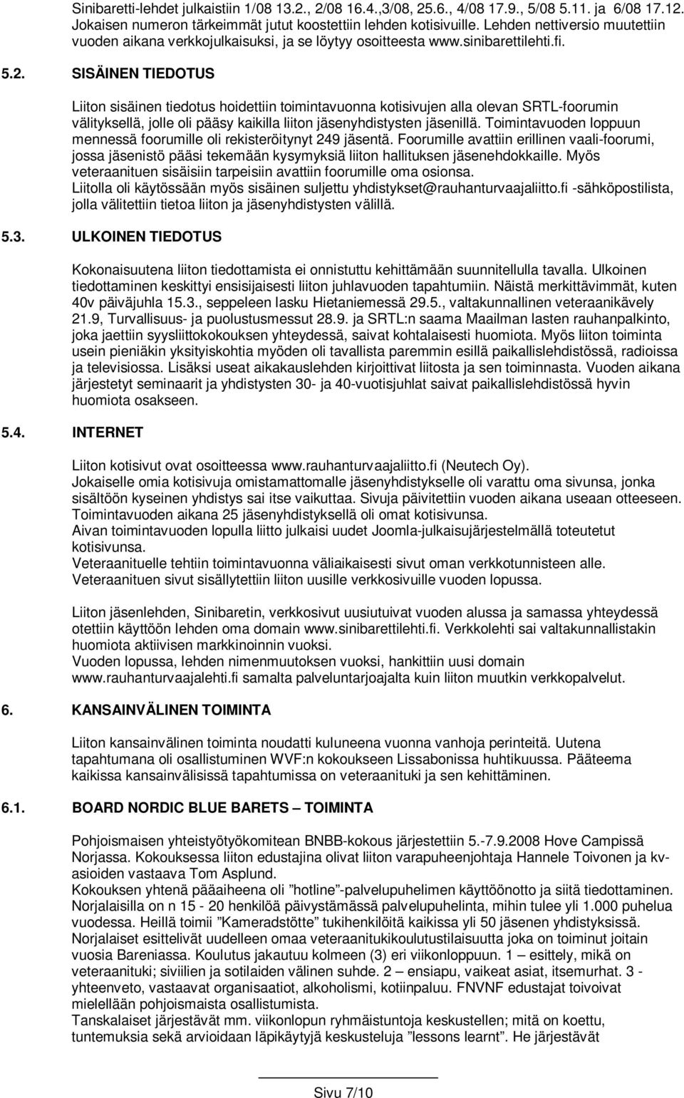 SISÄINEN TIEDOTUS Liiton sisäinen tiedotus hoidettiin toimintavuonna kotisivujen alla olevan SRTL-foorumin välityksellä, jolle oli pääsy kaikilla liiton jäsenyhdistysten jäsenillä.