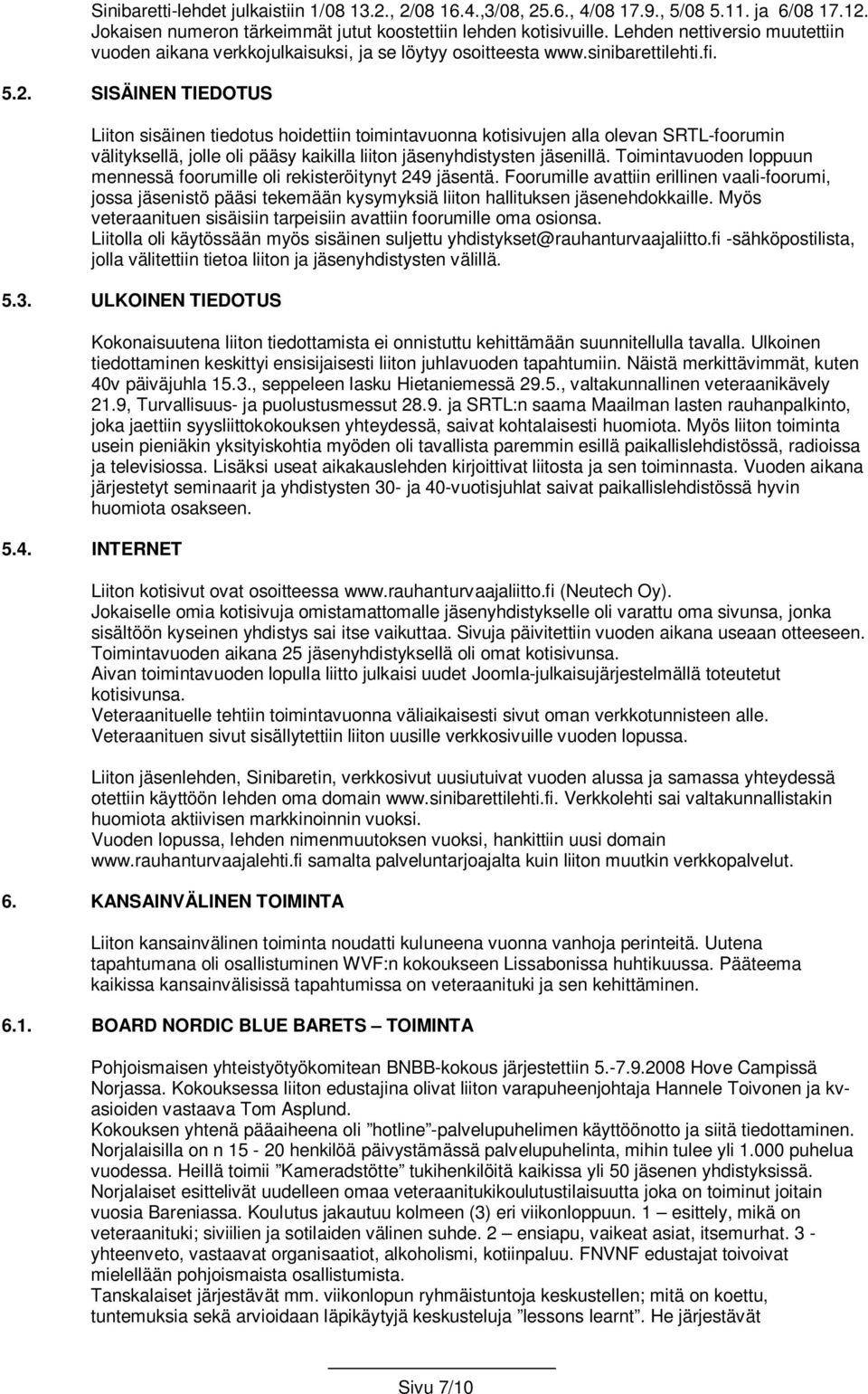 SISÄINEN TIEDOTUS Liiton sisäinen tiedotus hoidettiin toimintavuonna kotisivujen alla olevan SRTL-foorumin välityksellä, jolle oli pääsy kaikilla liiton jäsenyhdistysten jäsenillä.