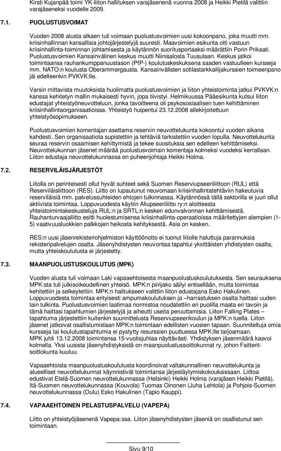 Maavoimien esikunta otti vastuun kriisinhallinta-toiminnan johtamisesta ja käytännön suoritusportaaksi määrättiin Porin Prikaati. Puolustusvoimien Kansainvälinen keskus muutti Niinisalosta Tuusulaan.