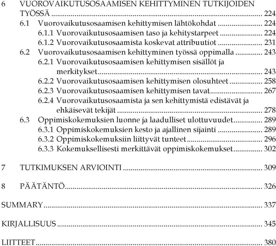 .. 258 6.2.3 Vuorovaikutusosaamisen kehittymisen tavat... 267 6.2.4 Vuorovaikutusosaamista ja sen kehittymistä edistävät ja ehkäisevät tekijät... 278 6.