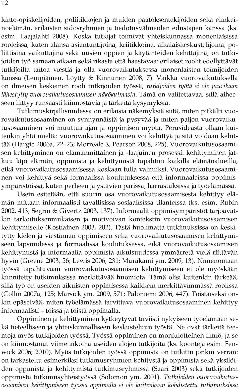 kehittäjinä, on tutkijoiden työ samaan aikaan sekä rikasta että haastavaa: erilaiset roolit edellyttävät tutkijoilta taitoa viestiä ja olla vuorovaikutuksessa monenlaisten toimijoiden kanssa