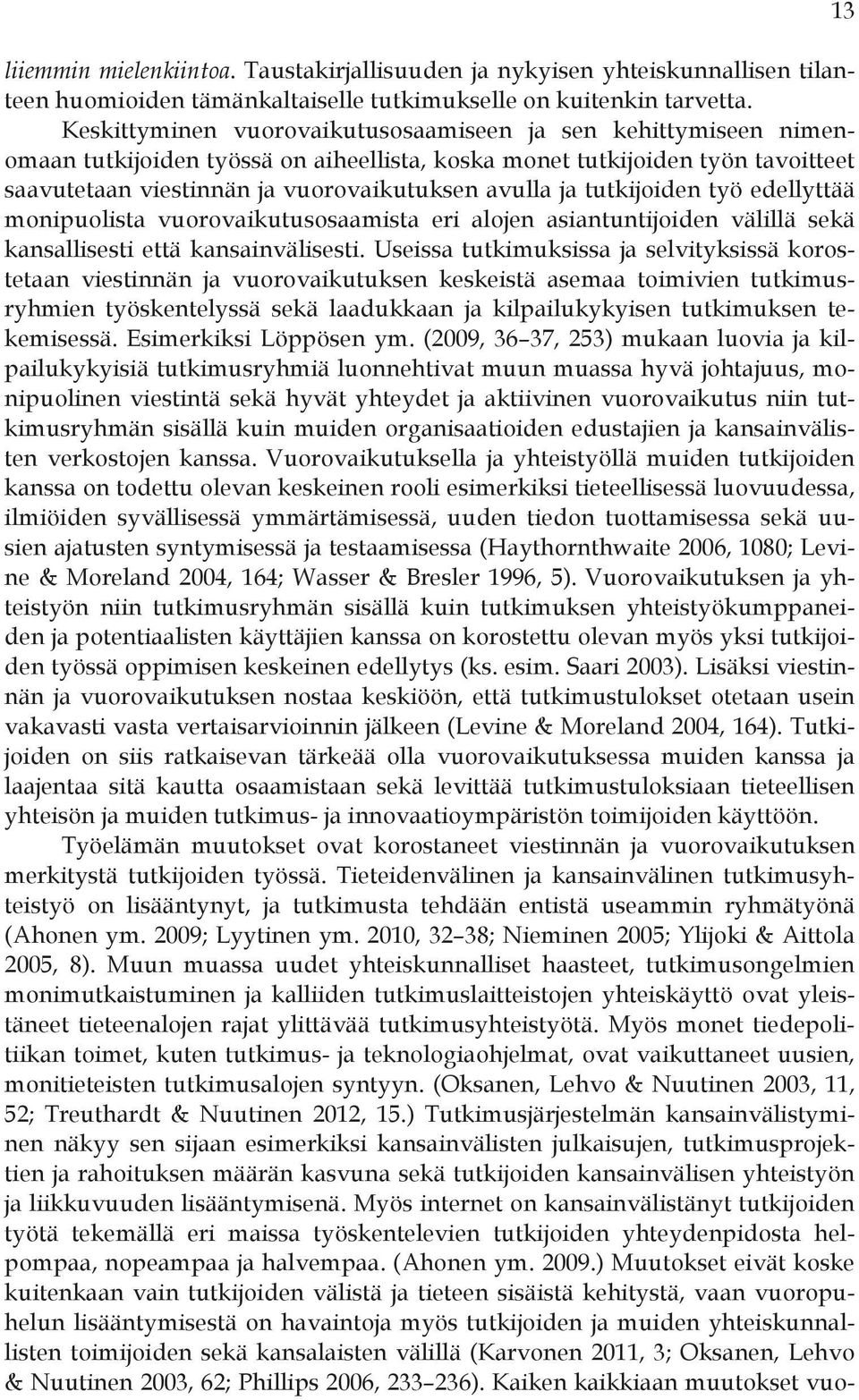 tutkijoiden työ edellyttää monipuolista vuorovaikutusosaamista eri alojen asiantuntijoiden välillä sekä kansallisesti että kansainvälisesti.