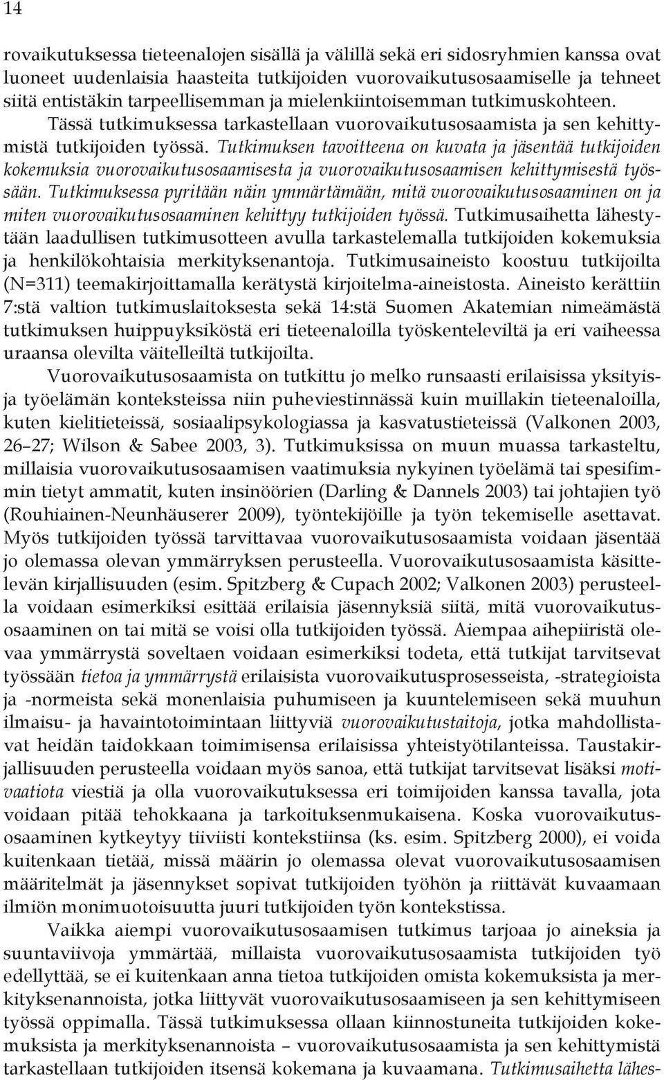 Tutkimuksen tavoitteena on kuvata ja jäsentää tutkijoiden kokemuksia vuorovaikutusosaamisesta ja vuorovaikutusosaamisen kehittymisestä työssään.
