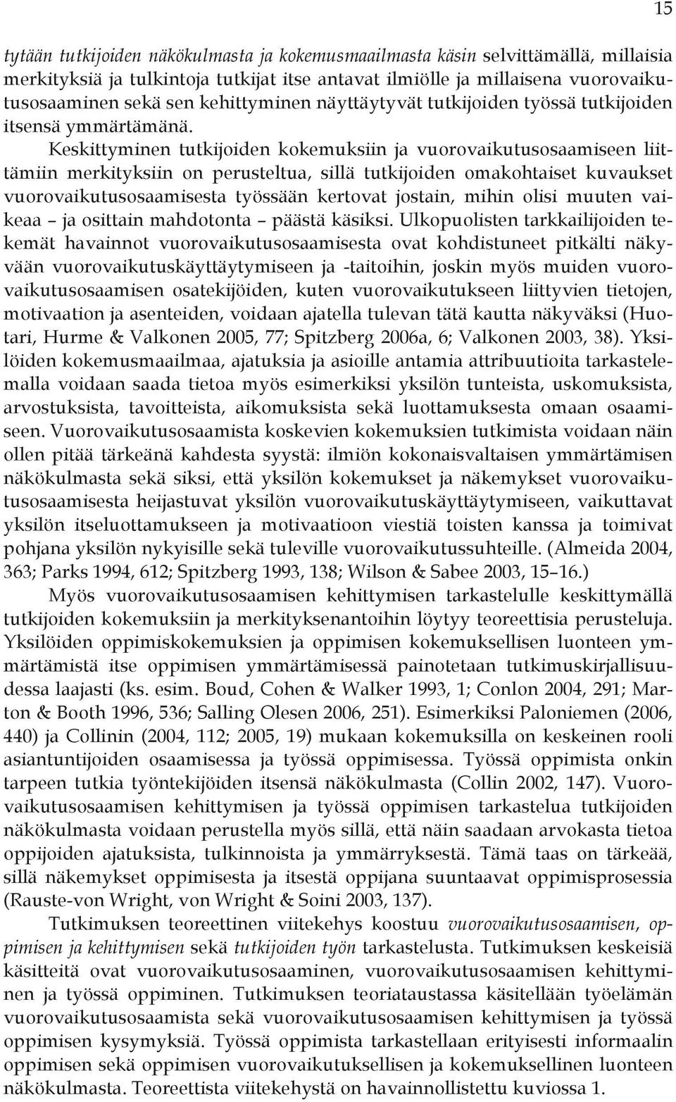 Keskittyminen tutkijoiden kokemuksiin ja vuorovaikutusosaamiseen liittämiin merkityksiin on perusteltua, sillä tutkijoiden omakohtaiset kuvaukset vuorovaikutusosaamisesta työssään kertovat jostain,