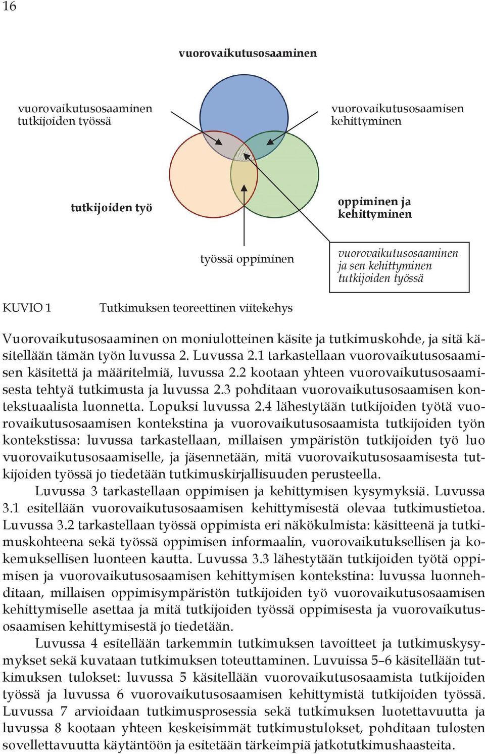 1 tarkastellaan vuorovaikutusosaamisen käsitettä ja määritelmiä, luvussa 2.2 kootaan yhteen vuorovaikutusosaamisesta tehtyä tutkimusta ja luvussa 2.