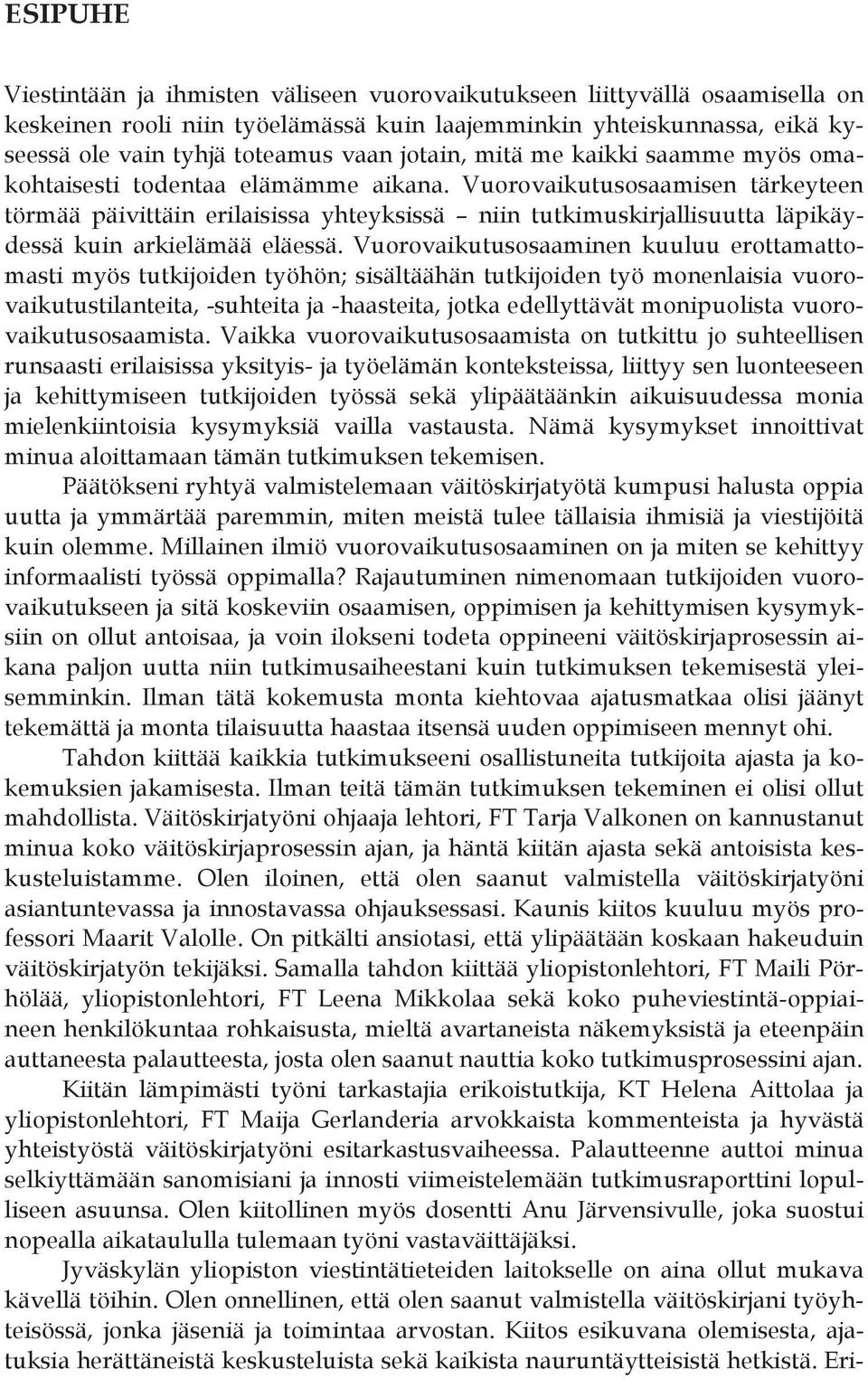 Vuorovaikutusosaamisen tärkeyteen törmää päivittäin erilaisissa yhteyksissä niin tutkimuskirjallisuutta läpikäydessä kuin arkielämää eläessä.