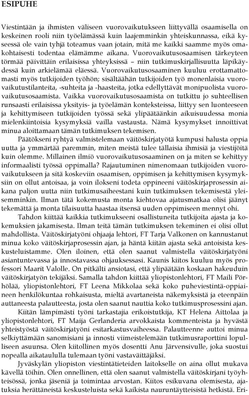 Vuorovaikutusosaamisen tärkeyteen törmää päivittäin erilaisissa yhteyksissä niin tutkimuskirjallisuutta läpikäydessä kuin arkielämää eläessä.