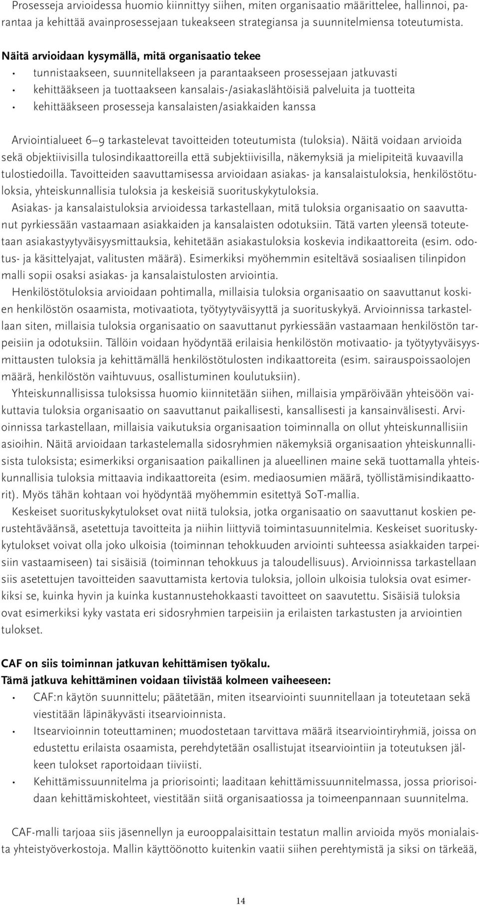 tuotteita kehittääkseen prosesseja kansalaisten/asiakkaiden kanssa Arviointialueet 6 9 tarkastelevat tavoitteiden toteutumista (tuloksia).