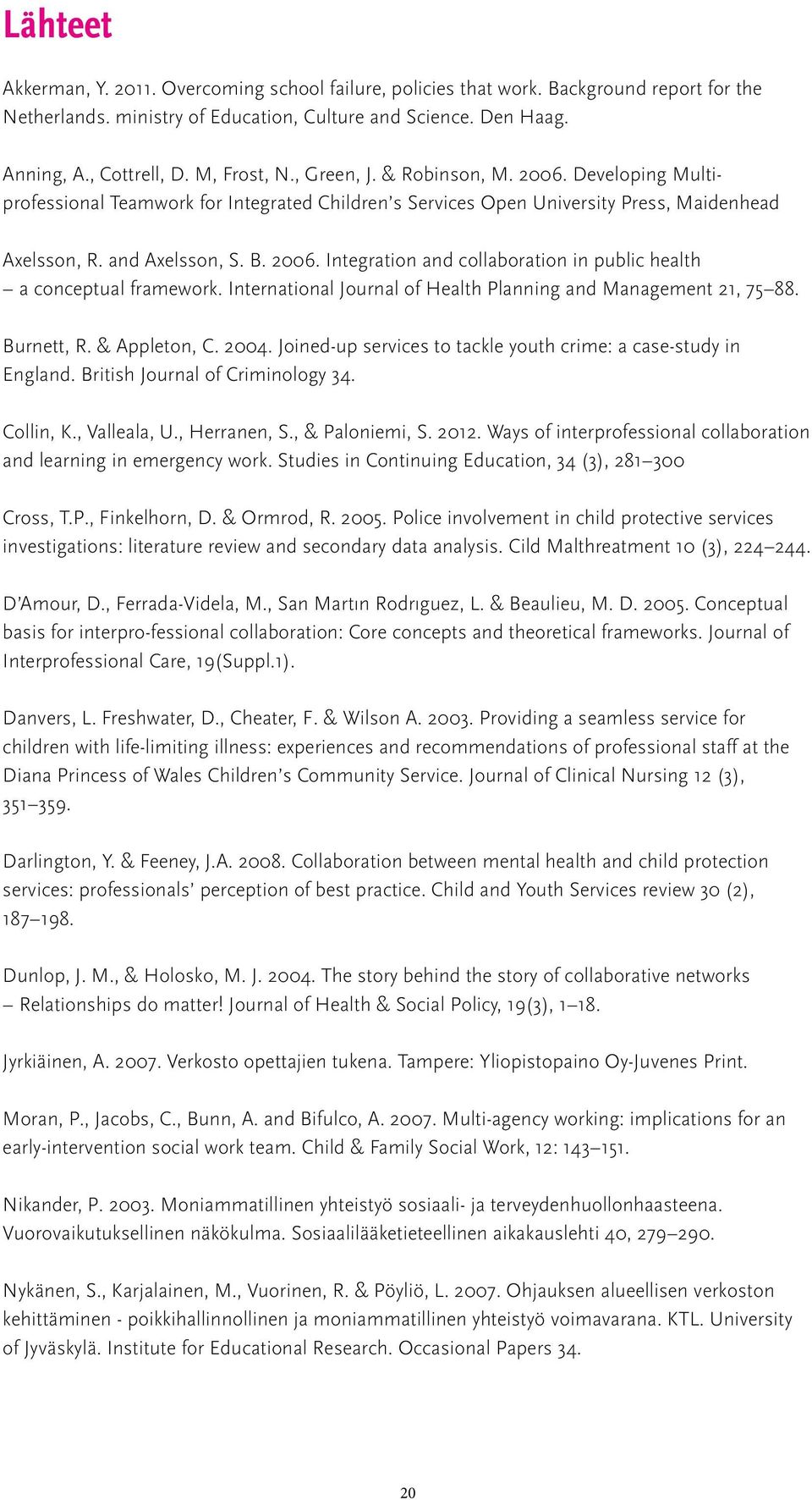 International Journal of Health Planning and Management 21, 75 88. Burnett, R. & Appleton, C. 2004. Joined-up services to tackle youth crime: a case-study in England.