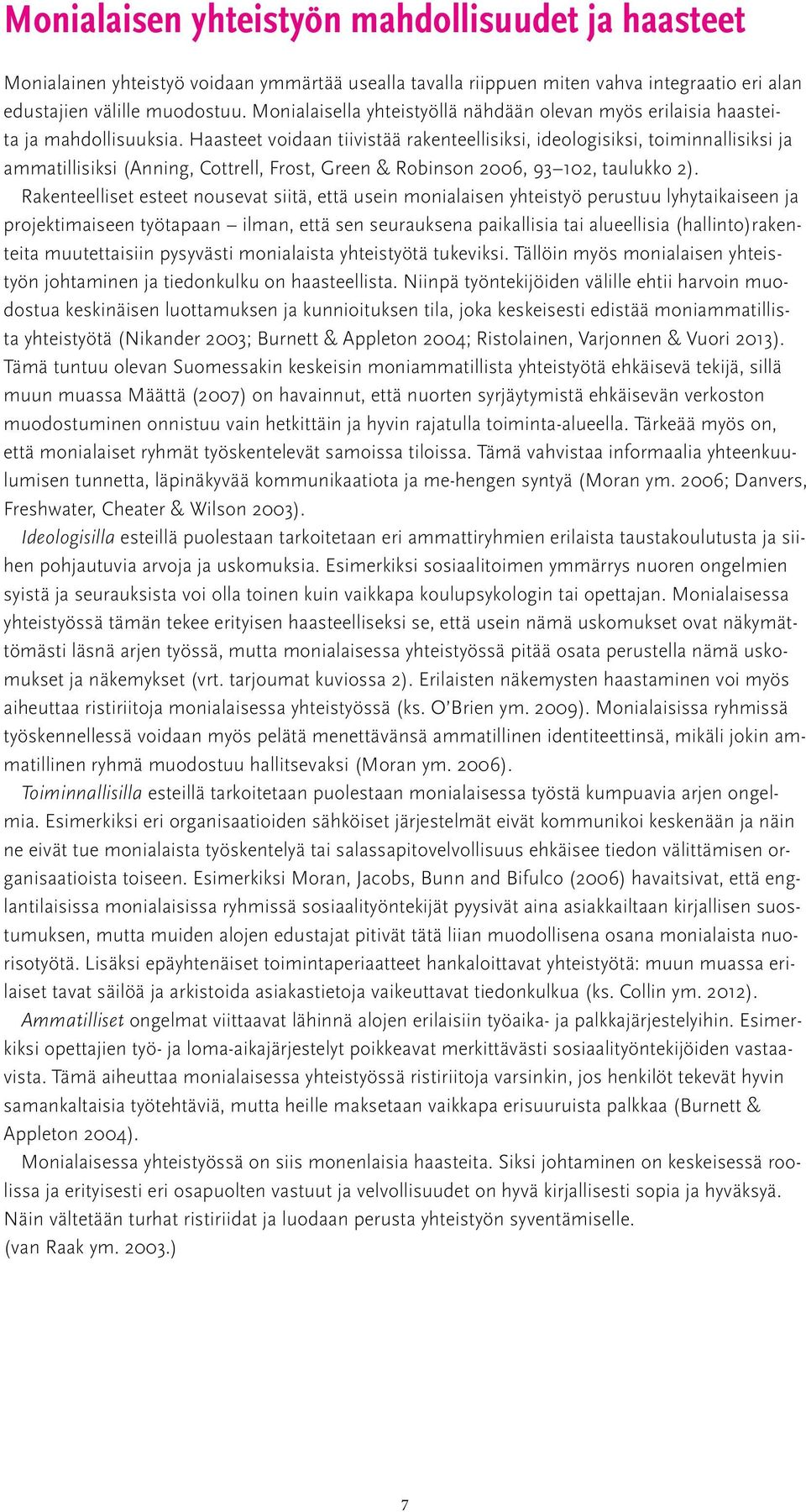 Haasteet voidaan tiivistää rakenteellisiksi, ideologisiksi, toiminnallisiksi ja ammatillisiksi (Anning, Cottrell, Frost, Green & Robinson 2006, 93 102, taulukko 2).