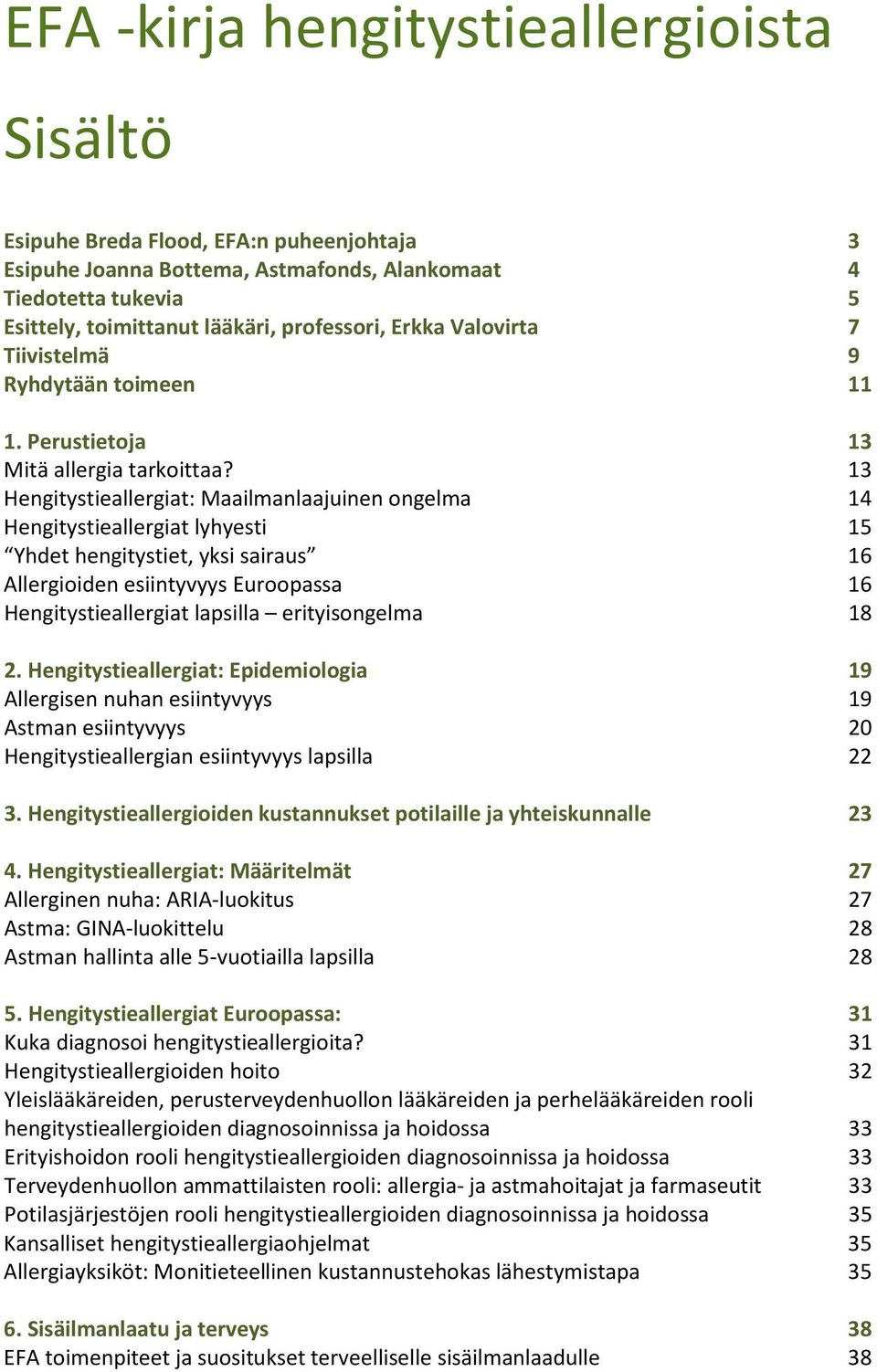 13 Hengitystieallergiat: Maailmanlaajuinen ongelma 14 Hengitystieallergiat lyhyesti 15 Yhdet hengitystiet, yksi sairaus 16 Allergioiden esiintyvyys Euroopassa 16 Hengitystieallergiat lapsilla