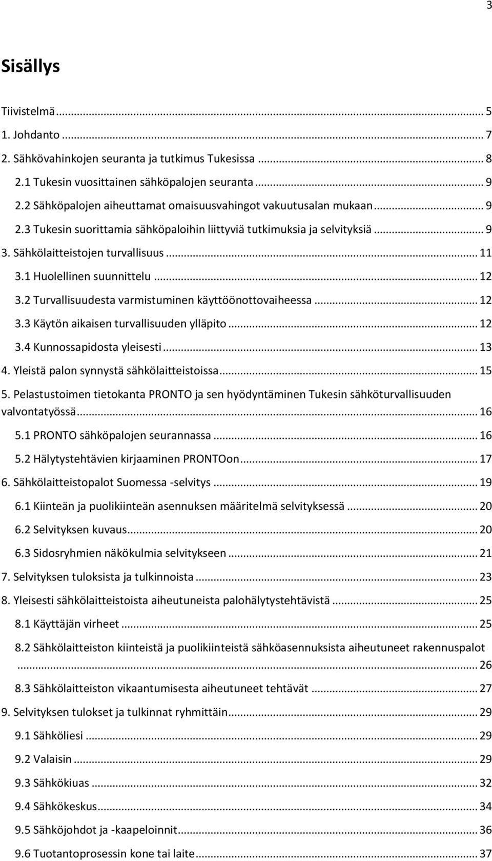 1 Huolellinen suunnittelu... 12 3.2 Turvallisuudesta varmistuminen käyttöönottovaiheessa... 12 3.3 Käytön aikaisen turvallisuuden ylläpito... 12 3.4 Kunnossapidosta yleisesti... 13 4.