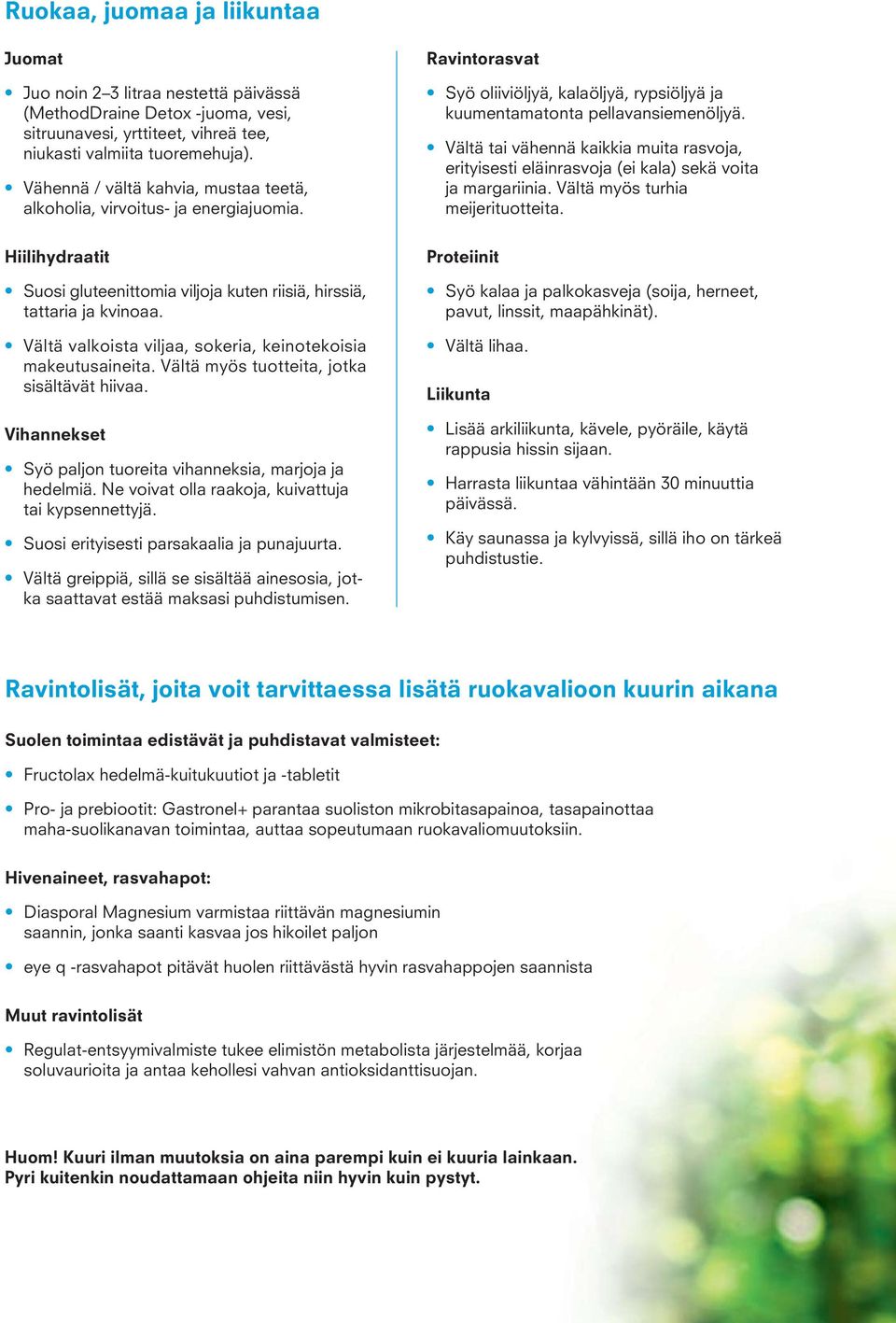 Vältä valkoista viljaa, sokeria, keinotekoisia makeutusaineita. Vältä myös tuotteita, jotka sisältävät hiivaa. Syö paljon tuoreita vihanneksia, marjoja ja hedelmiä.