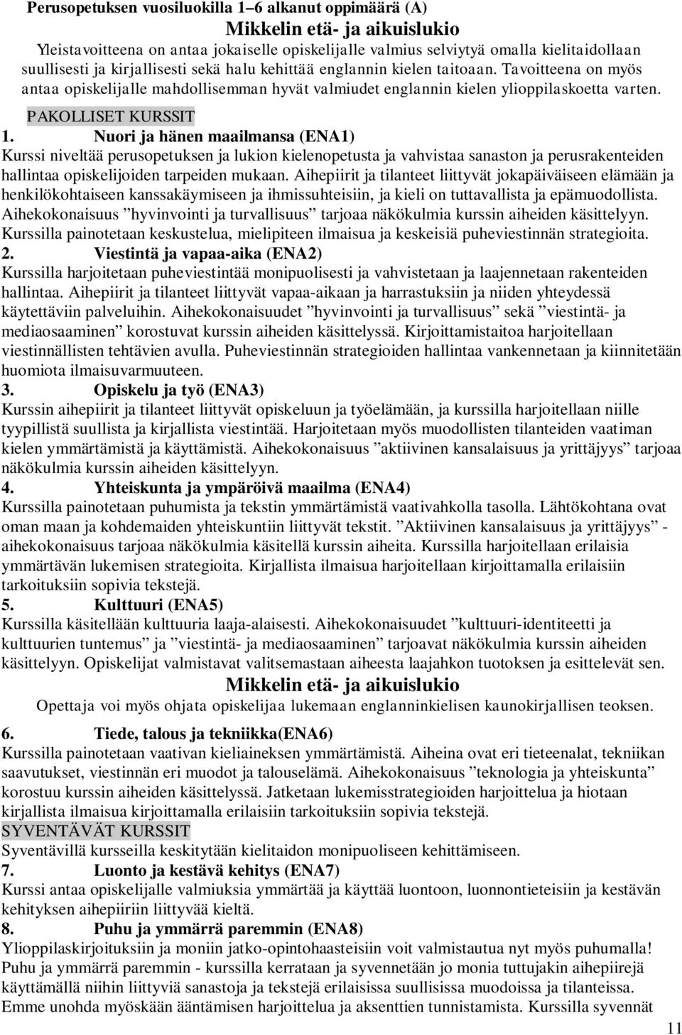 Nuori ja hänen maailmansa (ENA1) Kurssi niveltää perusopetuksen ja lukion kielenopetusta ja vahvistaa sanaston ja perusrakenteiden hallintaa opiskelijoiden tarpeiden mukaan.